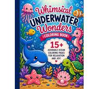 Whimsical Underwater Wonders Coloring Book: 15+ Adorable Ocean Coloring Pages for Relaxation and Joy