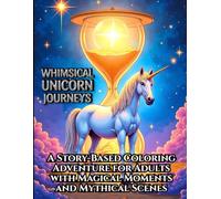 Whimsical Unicorn Journeys: A Story-Based Coloring Adventure For Adults With Magical Moments And Mythical Scenes