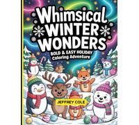 Whimsical Winter Wonders: Bold & Easy Holiday Coloring Adventure: 25 Simple & Funny Winter Coloring Pages for All Ages - Cozy, Cute & Stress-Relieving Designs to Warm Your Heart This Holiday Season