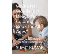 Whimsical Wonders: A Delightful Coloring Book for All Ages": "Unleash Your Creativity and Relax with Beautiful Designs"