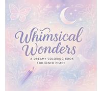 Whimsical Wonders: A Dreamy Coloring Book for Inner Peace - Relaxing Art Therapy for Adults: Intricate Nature & Fantasy Scenes to Relieve Stress, Enhance Mindfulness & Creativity