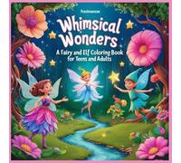 Whimsical Wonders: A Fairy and Elf Coloring book for Teens and Adults: A Coloring Journey Through Enchanted Fairytales