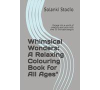 Whimsical Wonders: A Relaxing Colouring Book for All Ages": Escape into a world of creativity and calm with over 50 intricate designs
