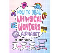 Whimsical Wonders How to Draw Alphabet for Kids: Step-by-Step Directed Drawing Art Lessons with Poems