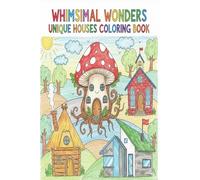 Whimsical Wonders: Unique Houses Coloring Book: Cute Mushroom Homes, Charming Cottages, and Modern Designs for Relaxation and Creative Fun