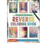 Whimsical Woodlands Reverse Coloring Book: Unleash Imagination - Transform Ordinary Woodlands into Extraordinary Whimsical Worlds in Reverse.