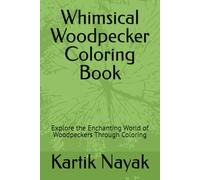 Whimsical Woodpecker Coloring Book: Explore the Enchanting World of Woodpeckers Through Coloring