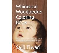 Whimsical Woodpecker Coloring Book: Relax, Unwind, and Bring Color to Life with Intricate Woodpecker Designs