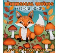 Whimsical Woods Coloring Book: A Journey Through Naive Art: Color Your Way Through Enchanting Forests with 73 Light Grayscale Illustrations and Vivid Side-by-Side Color Inspirations
