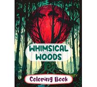 Whimsical Woods Coloring Book: Colouring Pages Of Enchanted Forests Mystical Landscapes Botanical Fantasy Magical Creatures Elf Realms Fairycore ... Stress Relief | Kids Adults Teens Seniors