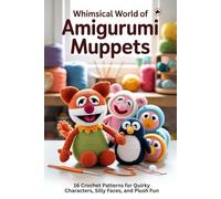 Whimsical World of Amigurumi Muppets: 16 Crochet Patterns for Quirky Characters, Silly Faces, and Plush Fun