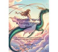 Whimsical Worlds - A Fantasy Coloring Book for Adults: 36 enchanting illustrations to spark your imagination, relax your mind, and bring magic to life