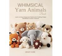 Whimsical Yarn Animals Book: Learn 25 Easy Amigurumi Patterns for Crafting Unique Handmade Crochet Creatures