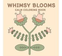 WHIMSY BLOOMS CALM COLORING BOOK: 50 Unique Whimsical Flower Designs for Relaxing: Perfect for Kids, Teens, Adults, and Seniors