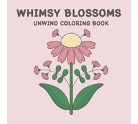 WHIMSY BLOSSOMS UNWIND COLORING BOOK: 50 Whimsical Flower Designs for Mindfulness, Stress Relief, and Relaxation: Perfect for All Ages!