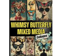 Whimsy Butterfly Mixed Media Collages: A Delightful Collection of Surreal Butterfly Portraits, Full-Page Designs, and Mixed Media Elements for ... Scrapbooking, and Journaling Projects