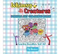Whimsy Creatures - Doodle Art Coloring Book: 100 delightfully strange critters, curious beasts, and fantastical misfits drawn in bold, doodle-style line art
