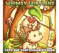 Whimsy Fairyland Coloring Book: Perfect for Relaxation - Immerse Yourself in Cozy Magic, Nature, and Fantasy Bliss