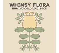 WHIMSY FLORA UNWIND COLORING BOOK: 50 Gentle Whimsical Flowers for Relaxing and Unwinding Coloring: Perfect for All Ages