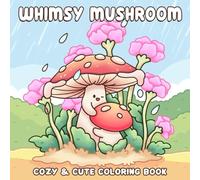 Whimsy Mushroom Coloring Book: Magic Forest Scenes Coloring Pages with Fungi, Animals, Botanical Patterns for Adults & Teens to Relax and Enjoy