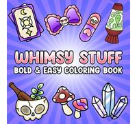 Whimsy Stuff: A Creepy Cute Coloring Book of Weirdly Adorable Objects, Spooky Trinkets, and Vibe-Curious Things for Teens and Adults Relaxation