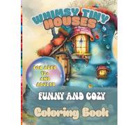 Whimsy Tiny Houses: Funny and Cozy Coloring Book for Ages 12+ and Adults: Relaxing Coloring Pages for Stress Relief, Mindful Coloring for Teens and ... Designs for Creativity, Relaxation, and Joy