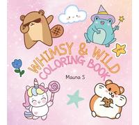 Whimsy & Wild: A Magical Animal and Mythical Creature Coloring Adventure: stress relief book
