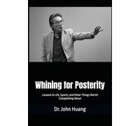 Whining for Posterity: Lessons in Life, Sports, and Other Things Worth Complaining About