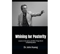 Whining for Posterity: Lessons in Life, Sports, and Other Things Worth Complaining About