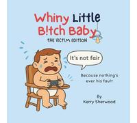 Whiny Little B!tch baby: Because nothing’s ever his fault