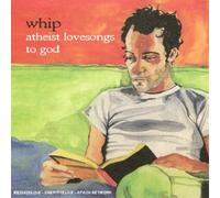 Whip - Atheist Love Songs To God