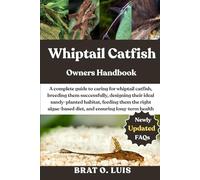 WHIPTAIL CATFISH: A complete guide to caring for whiptail catfish, breeding them successfully, designing their ideal sandy-planted habitat, feeding ... diet, and ensuring long-term health.