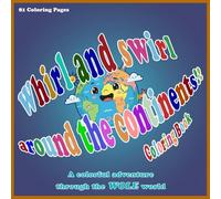 Whirl & swirl arount the continents!!: A Colorful Adventure Through the WHOLE World!