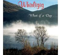 WHIRLIGIG - What If a Day...