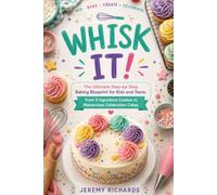 WHISK IT!: The Ultimate Step-by-Step Baking Blueprint for Kids and Teens. From 5-Ingredient Cookies to Masterclass Celebration Cakes.