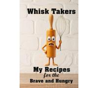 Whisk Takers: My Recipes for the Brave and Hungry