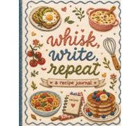 Whisk, Write, Repeat: A Blank Recipe Journal to Write In Your Favorite Recipes: 200 Pages | Recipe Templates, Ingredients List, Cooking Steps & Notes ... Recipes, Gift for Mom, Chef, Women, Christmas