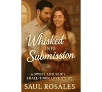 Whisked Into Submission: A Sweet and Spicy Small-Town Love Story