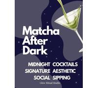 WHISKED. Matcha After Dark: Midnight Matcha Cocktails - 20+ Aesthetic Green Tea Cocktail Recipes for Social Sipping & Effortless Entertaining