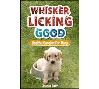 Whisker Licking Good: Healthy cooking for dogs