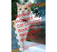 "Whisker Wonders: A Cat Coloring Book for Relaxation and Fun": "Unleash Your Creativity with 30 Adorable Cat Designs for Stress Relief and Joy"