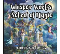 Whisker Wort's School Of Magic-Coloring Book For Kids: A spellbinding coloring adventure where kids in grades 1-3 can explore enchanted castles, ... with coloring fun that sparks imagination.