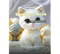 Whiskered Crochet Wonders Book: Craft 10 unique crochet patterns inspired by cats for hobbyists and animal enthusiasts alike