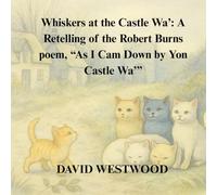 Whiskers at the Castle Wa’: A Retelling of the Robert Burns poem, “As I Cam Down by Yon Castle Wa’”