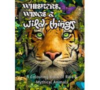 Whiskers, Wings & Wild Things: A Colouring Book of Rare & Mythical Animals, with Beautiful Illustrations