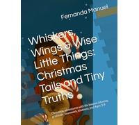Whiskers, Wings & Wise Little Things: Christmas Tails and Tiny Truths: Christmas adventures with life lessons (sharing, gratitude, teamwork, kindness, joy)