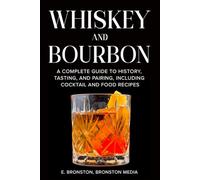 Whiskey and Bourbon: A Complete Guide to History, Tasting, and Pairing, Including Cocktail and Food Recipes