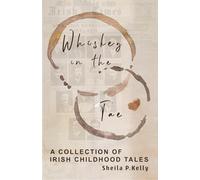 Whiskey In The Tae: A Collection of Irish Childhood Tales
