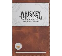 Whiskey Taste Journal: The Good Life Live | Curate Your Personal Spirit Library, One Savored Sip at a Time | More Than a Log, It's Your Masterclass in Mindfulness & Taste.