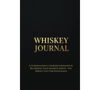 Whiskey Tasting Journal: A Comprehensive Logbook for Rating & Recording Your Favorite Spirits - The Perfect Gift for Enthusiasts